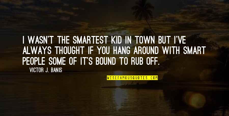 Smartest Quotes By Victor J. Banis: I wasn't the smartest kid in town but