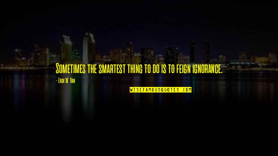 Smartest Quotes By Zack W. Van: Sometimes the smartest thing to do is to