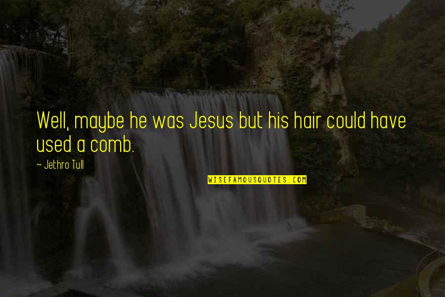 Smartest Short Quotes By Jethro Tull: Well, maybe he was Jesus but his hair