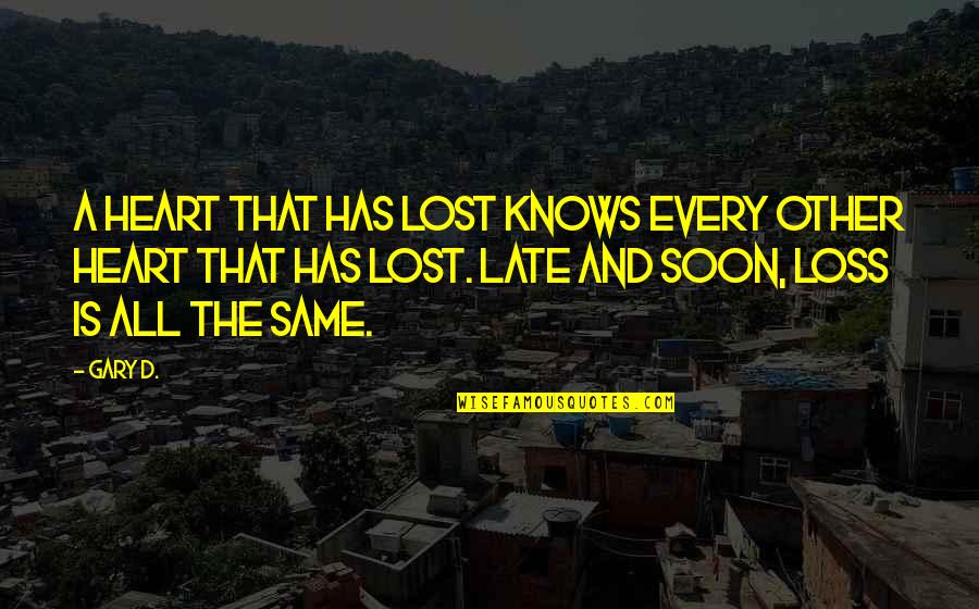 Smarteverything Quotes By Gary D.: A heart that has lost knows every other