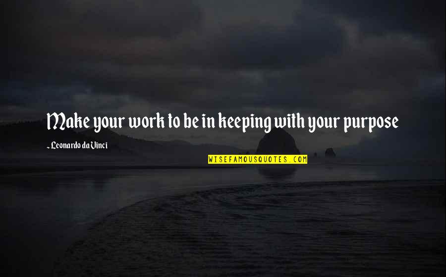 Smartie Quotes By Leonardo Da Vinci: Make your work to be in keeping with Smartie Quotes By Leonardo Da Vinci: Make your work to be in keeping with
