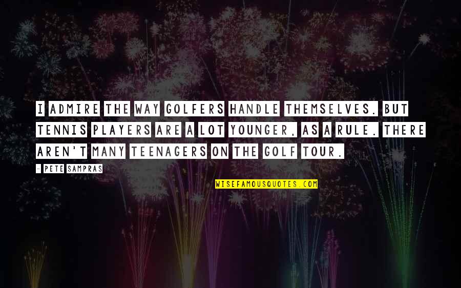 Smarties Chocolate Quotes By Pete Sampras: I admire the way golfers handle themselves. But Smarties Chocolate Quotes By Pete Sampras: I admire the way golfers handle themselves. But