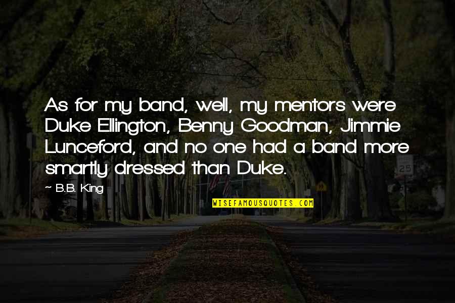 Smartly Dressed Quotes By B.B. King: As for my band, well, my mentors were