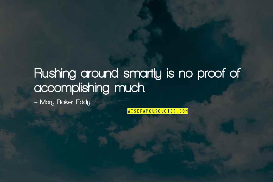 Smartly Quotes By Mary Baker Eddy: Rushing around smartly is no proof of accomplishing