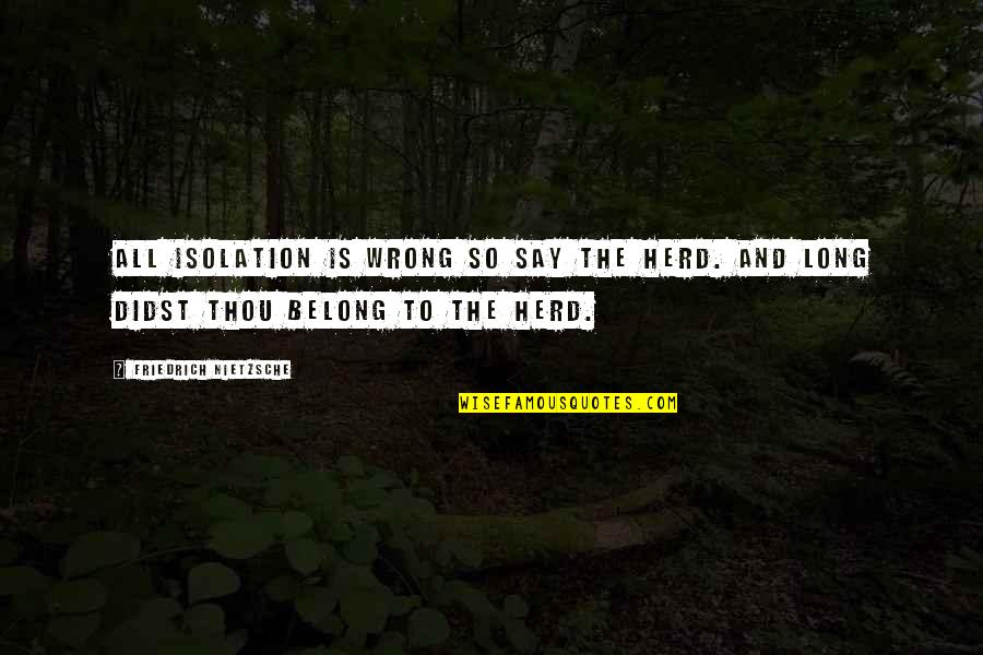 Smartmouth Brewing Quotes By Friedrich Nietzsche: All isolation is wrong so say the herd. Smartmouth Brewing Quotes By Friedrich Nietzsche: All isolation is wrong so say the herd.