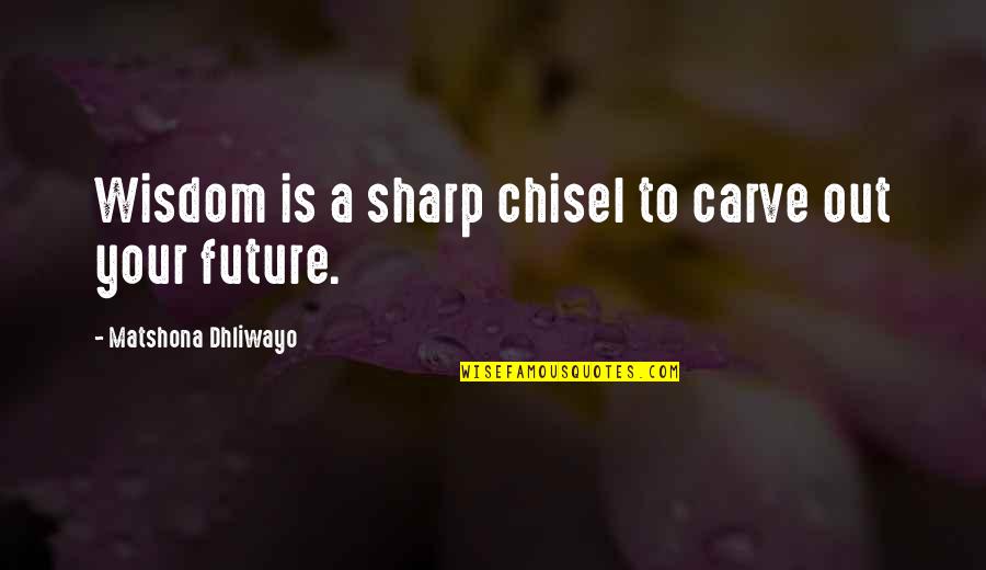 Smartmouth Pilot Quotes By Matshona Dhliwayo: Wisdom is a sharp chisel to carve out