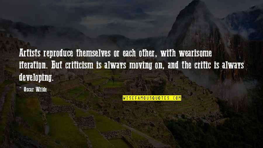 Smartmusic Quotes By Oscar Wilde: Artists reproduce themselves or each other, with wearisome