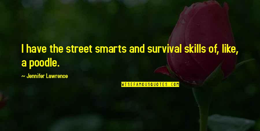 Smart'n'civ'lize Quotes By Jennifer Lawrence: I have the street smarts and survival skills