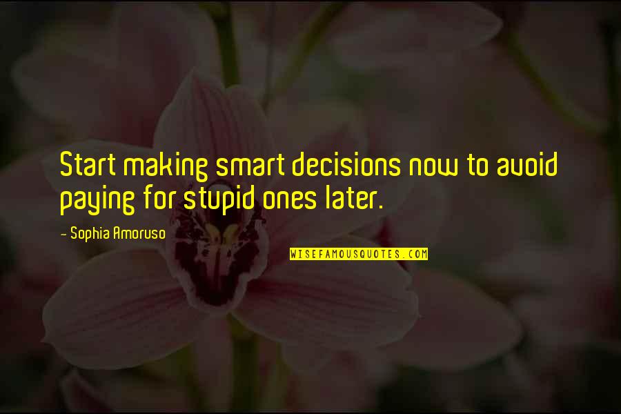 Smart'n'civ'lize Quotes By Sophia Amoruso: Start making smart decisions now to avoid paying