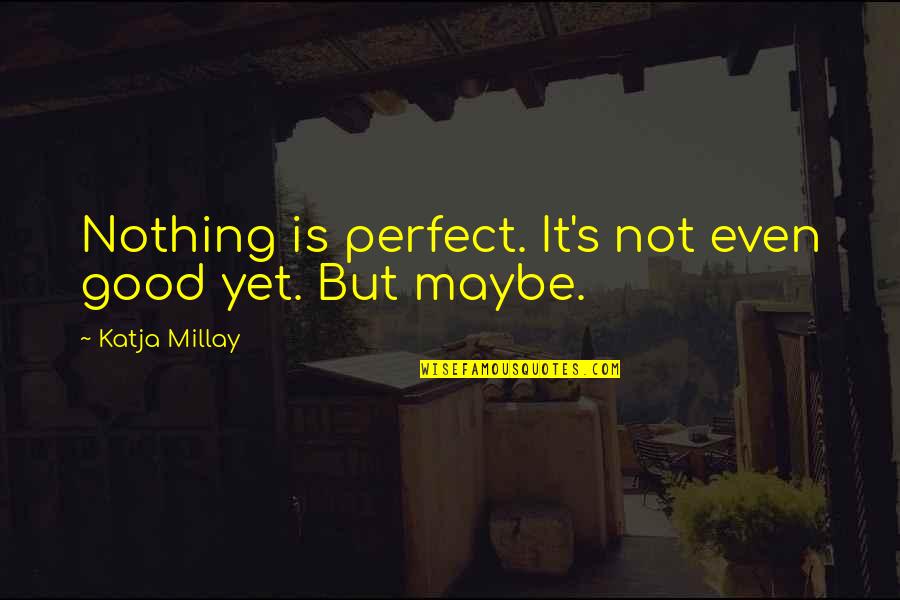 Smartness Girl Quotes By Katja Millay: Nothing is perfect. It's not even good yet. Smartness Girl Quotes By Katja Millay: Nothing is perfect. It's not even good yet.
