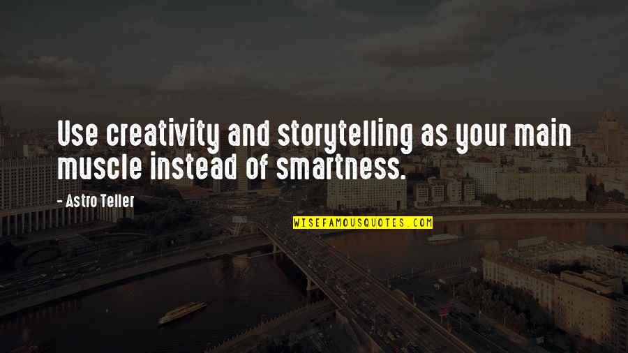 Smartness Quotes By Astro Teller: Use creativity and storytelling as your main muscle