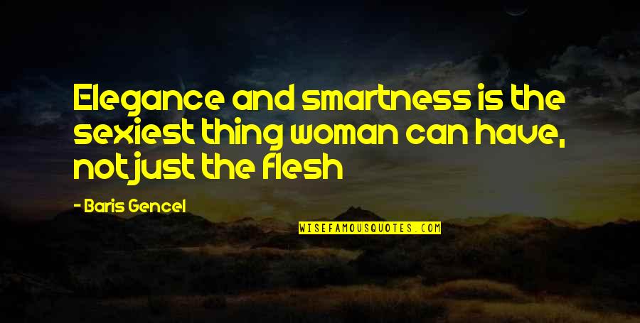 Smartness Quotes By Baris Gencel: Elegance and smartness is the sexiest thing woman