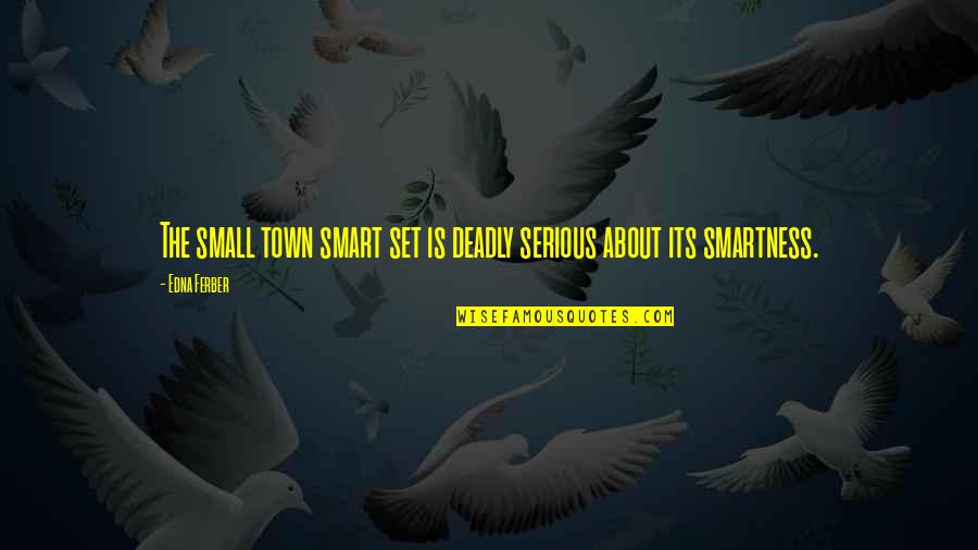 Smartness Quotes By Edna Ferber: The small town smart set is deadly serious