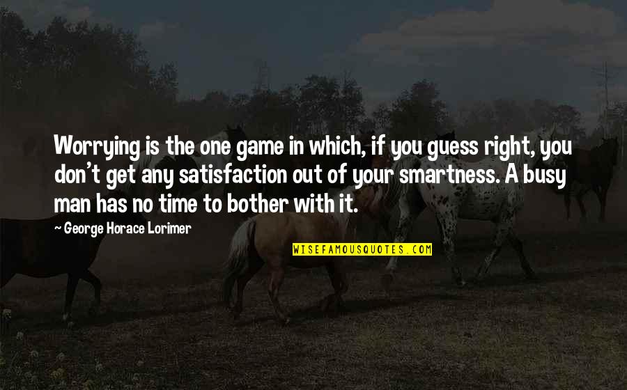 Smartness Quotes By George Horace Lorimer: Worrying is the one game in which, if