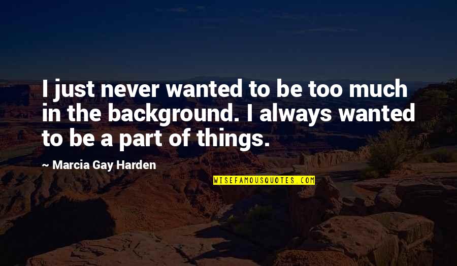 Smartphones Funny Quotes By Marcia Gay Harden: I just never wanted to be too much