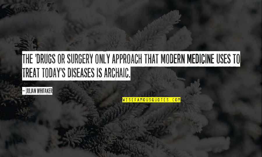 Smarts Life Quotes By Julian Whitaker: The 'drugs or surgery only approach that modern