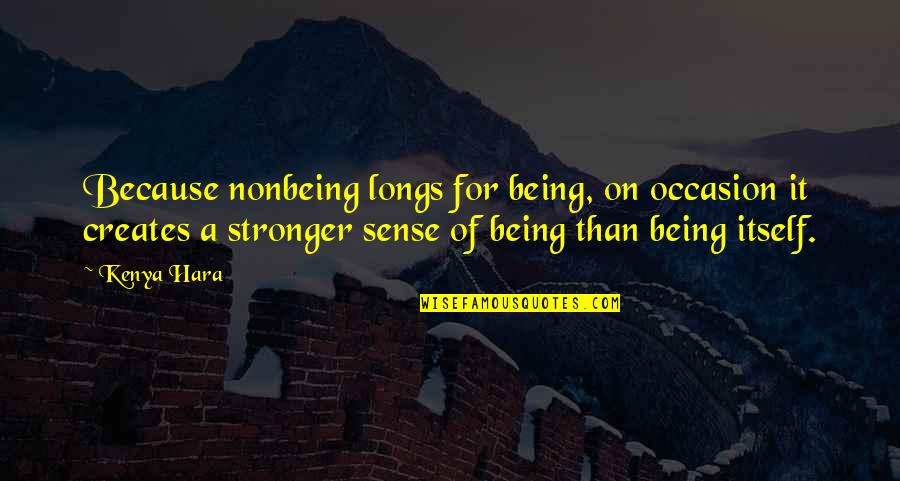 Smarts Life Quotes By Kenya Hara: Because nonbeing longs for being, on occasion it