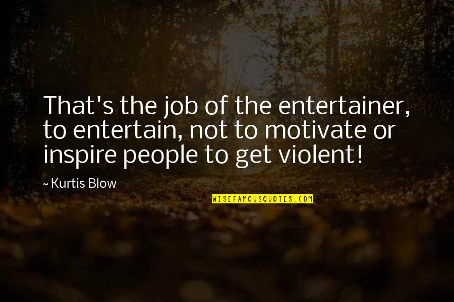 Smarts Life Quotes By Kurtis Blow: That's the job of the entertainer, to entertain,