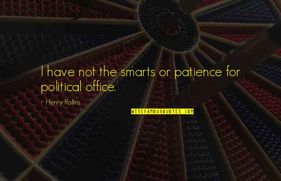 Smarts Quotes By Henry Rollins: I have not the smarts or patience for Smarts Quotes By Henry Rollins: I have not the smarts or patience for