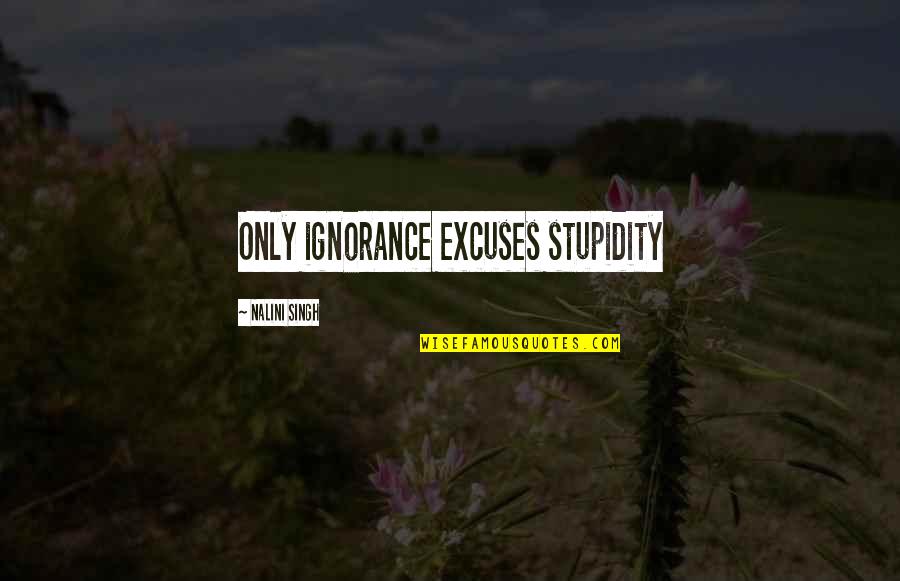 Smarts Quotes By Nalini Singh: Only ignorance excuses stupidity Smarts Quotes By Nalini Singh: Only ignorance excuses stupidity