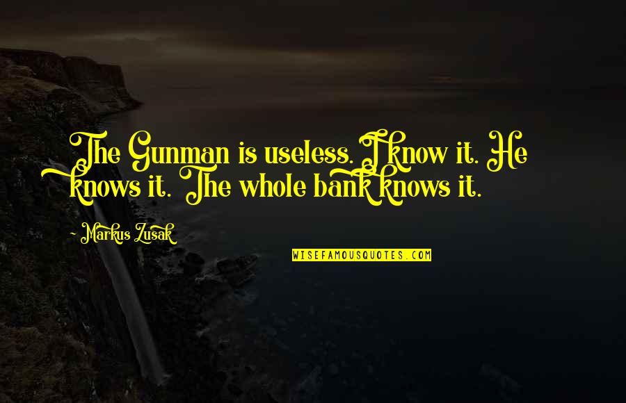 Smarty Pants Funny Quotes By Markus Zusak: The Gunman is useless. I know it. He