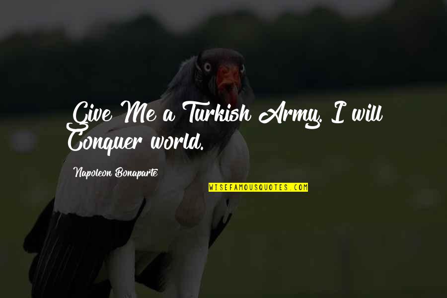 Smarty Pants Funny Quotes By Napoleon Bonaparte: Give Me a Turkish Army. I will Conquer