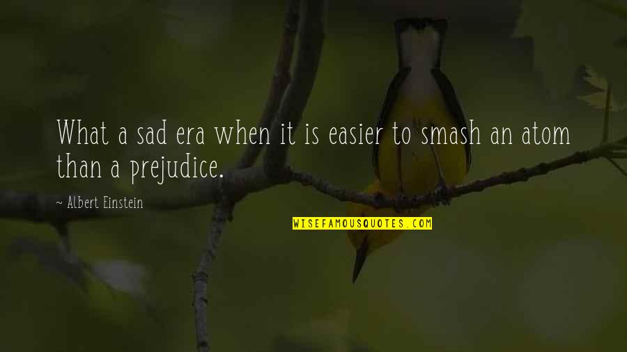 Smash 4 Quotes By Albert Einstein: What a sad era when it is easier Smash 4 Quotes By Albert Einstein: What a sad era when it is easier