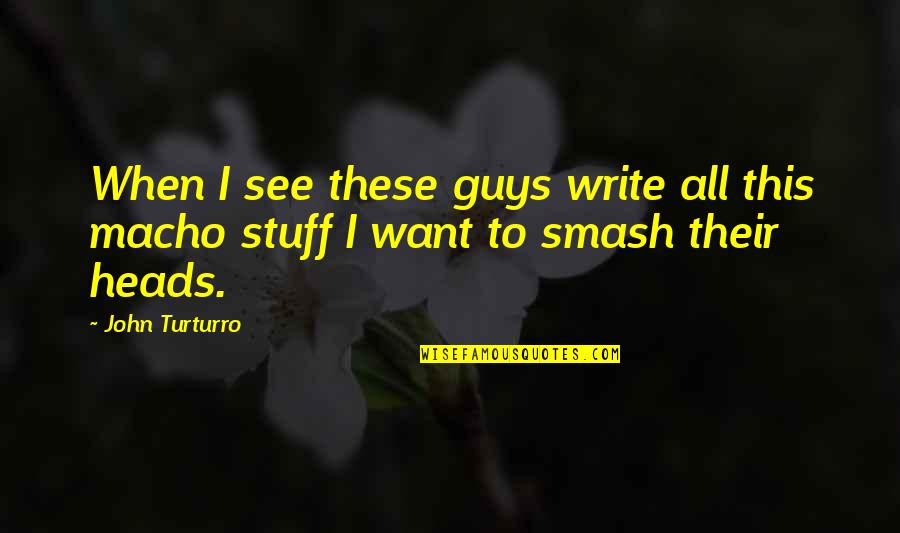 Smash 4 Quotes By John Turturro: When I see these guys write all this
