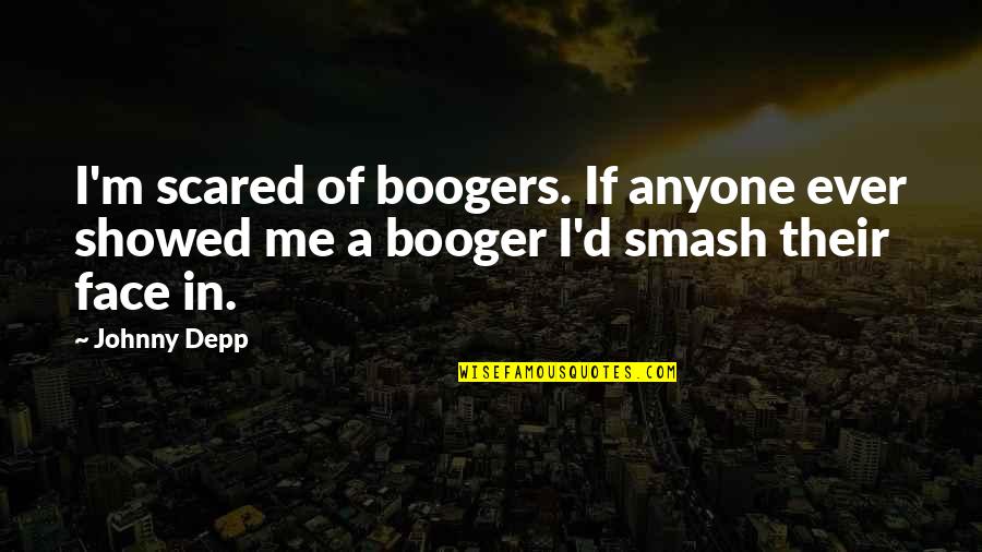 Smash 4 Quotes By Johnny Depp: I'm scared of boogers. If anyone ever showed