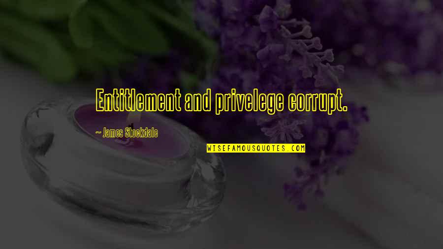 Smash And Dash Quotes By James Stockdale: Entitlement and privelege corrupt.