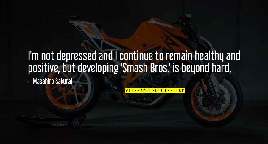 Smash Bros 4 Quotes By Masahiro Sakurai: I'm not depressed and I continue to remain