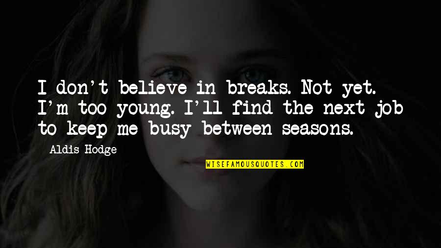 Smash Bros Win Quotes By Aldis Hodge: I don't believe in breaks. Not yet. I'm Smash Bros Win Quotes By Aldis Hodge: I don't believe in breaks. Not yet. I'm