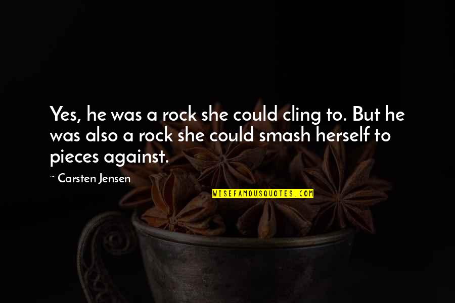 Smash It Out Quotes By Carsten Jensen: Yes, he was a rock she could cling