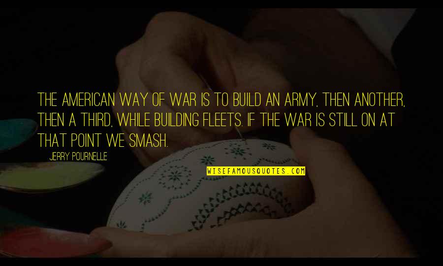 Smash It Out Quotes By Jerry Pournelle: The American way of war is to build