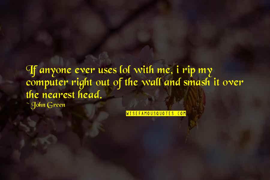 Smash It Out Quotes By John Green: If anyone ever uses lol with me, i