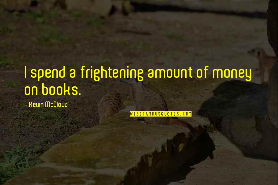 Smash It With A Hammer Quotes By Kevin McCloud: I spend a frightening amount of money on Smash It With A Hammer Quotes By Kevin McCloud: I spend a frightening amount of money on