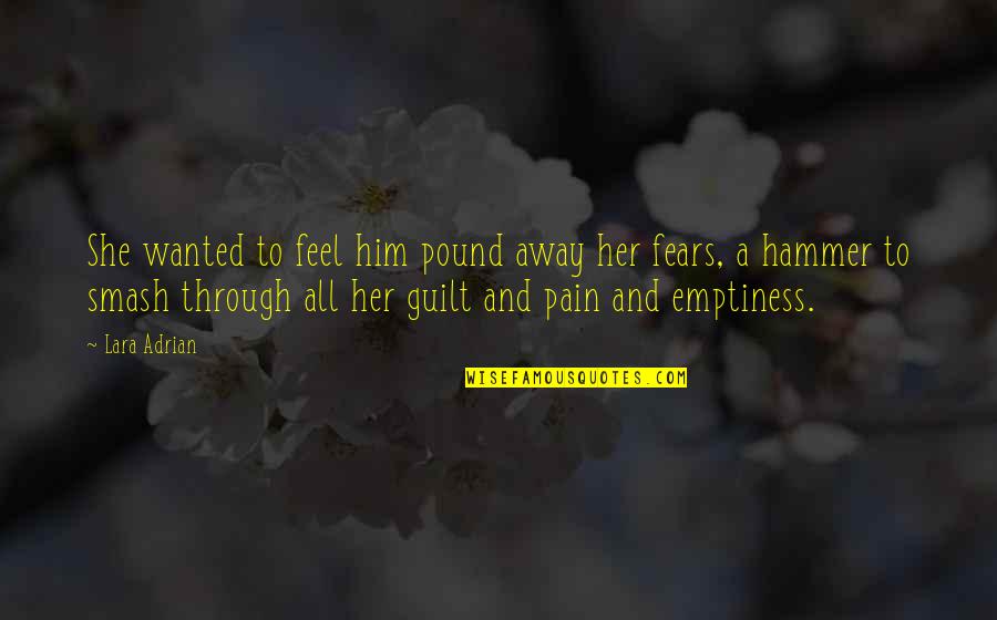 Smash It With A Hammer Quotes By Lara Adrian: She wanted to feel him pound away her Smash It With A Hammer Quotes By Lara Adrian: She wanted to feel him pound away her