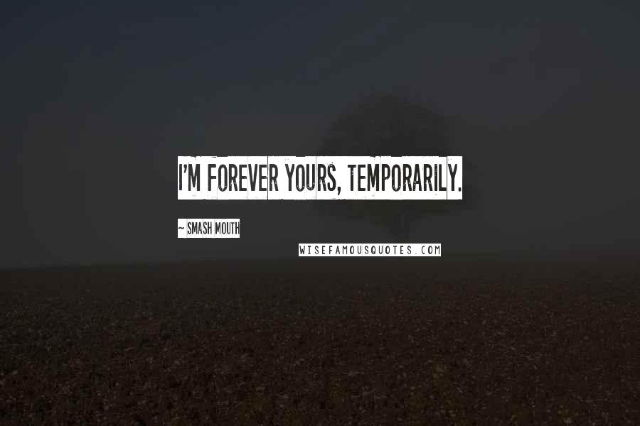 Smash Mouth quotes: I'm forever yours, temporarily.