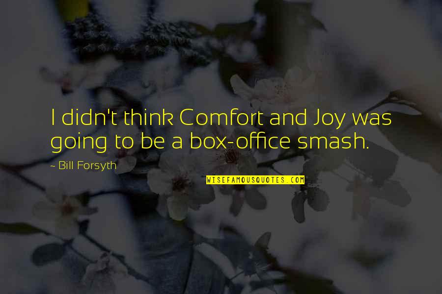 Smash Quotes By Bill Forsyth: I didn't think Comfort and Joy was going
