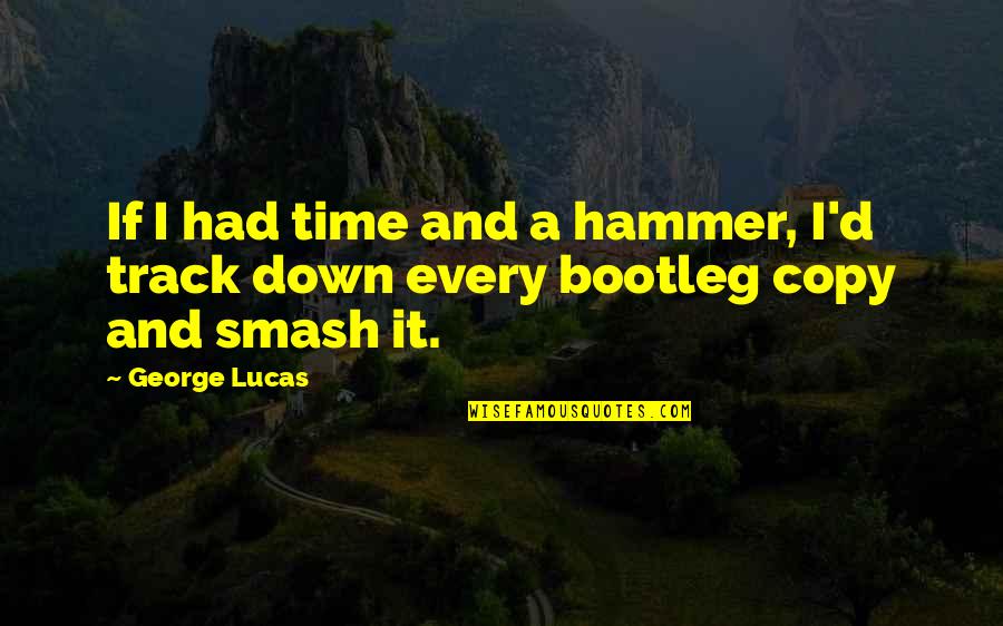 Smash Quotes By George Lucas: If I had time and a hammer, I'd