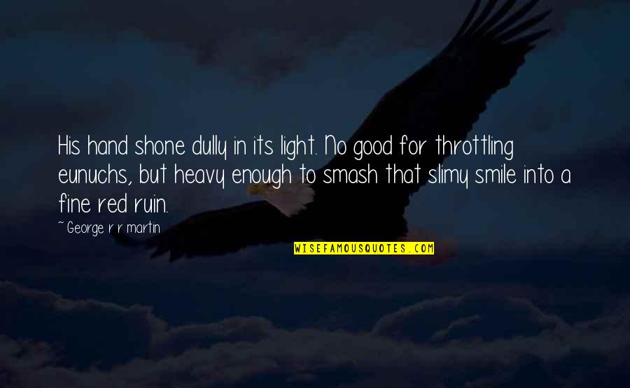 Smash Quotes By George R R Martin: His hand shone dully in its light. No