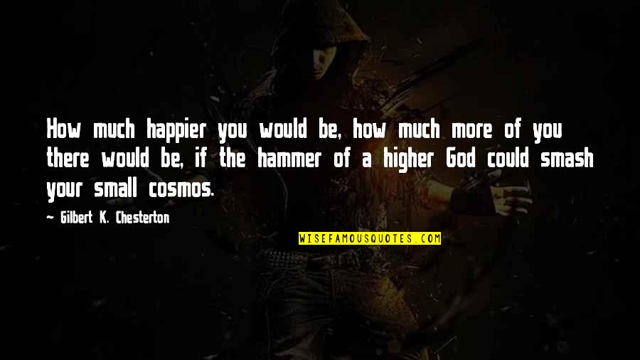 Smash Quotes By Gilbert K. Chesterton: How much happier you would be, how much