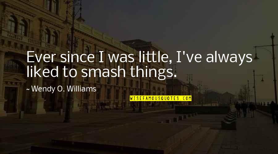 Smash Quotes By Wendy O. Williams: Ever since I was little, I've always liked