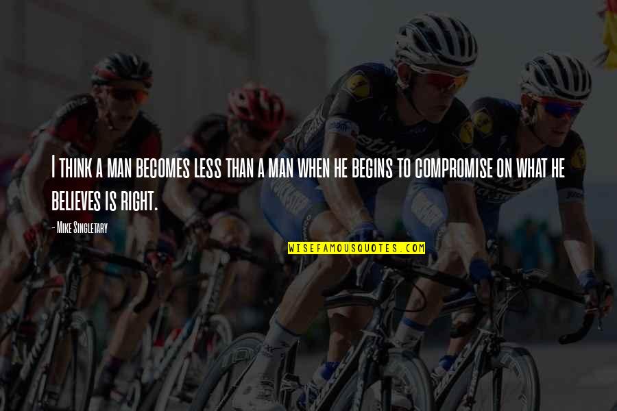 Smash The Day Quotes By Mike Singletary: I think a man becomes less than a Smash The Day Quotes By Mike Singletary: I think a man becomes less than a