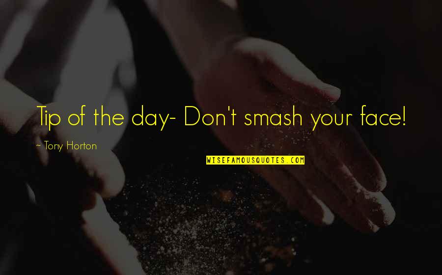 Smash The Day Quotes By Tony Horton: Tip of the day- Don't smash your face! Smash The Day Quotes By Tony Horton: Tip of the day- Don't smash your face!