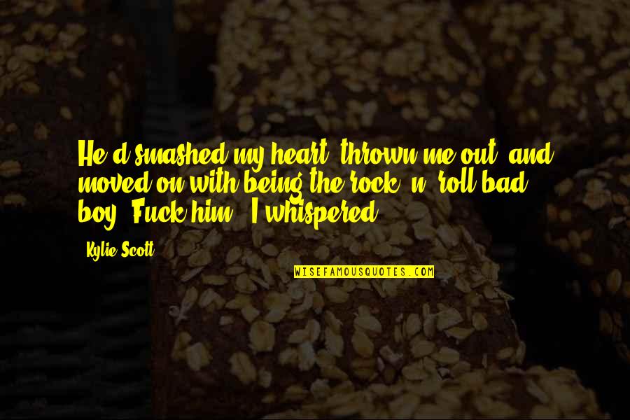 Smashed Heart Quotes By Kylie Scott: He'd smashed my heart, thrown me out, and
