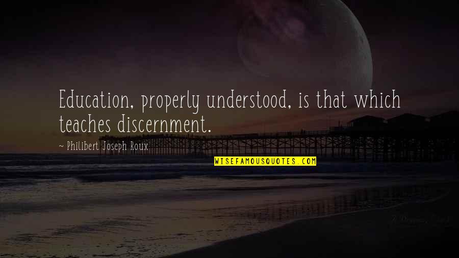 Smashed Heart Quotes By Philibert Joseph Roux: Education, properly understood, is that which teaches discernment.