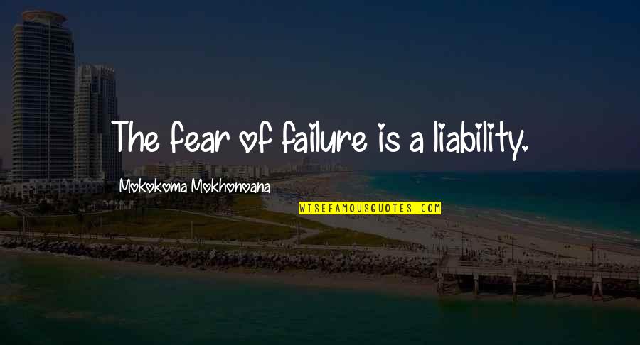 Smashie And Nicey Charity Quotes By Mokokoma Mokhonoana: The fear of failure is a liability. Smashie And Nicey Charity Quotes By Mokokoma Mokhonoana: The fear of failure is a liability.