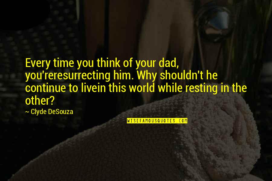 Smashing Life Quotes By Clyde DeSouza: Every time you think of your dad, you'reresurrecting