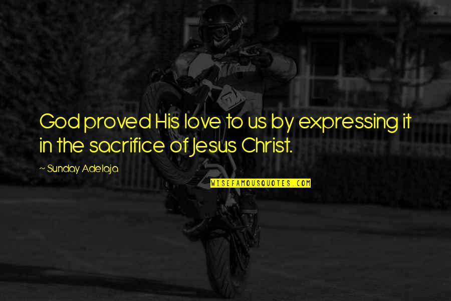 Smashing Life Quotes By Sunday Adelaja: God proved His love to us by expressing